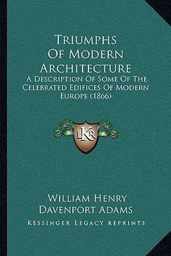 portada triumphs of modern architecture: a description of some of the celebrated edifices of modern ea description of some of the celebrated edifices of moder (in English)