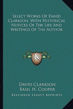 portada select works of david clarkson, with historical notices of the life and writings of the author (en Inglés)