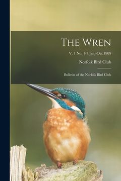 portada The Wren: Bulletin of the Norfolk Bird Club; v. 1 no. 1-7 Jan.-Oct.1909 (en Inglés)