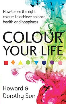 portada colour your life: how to use the right colours to achieve balance, health and happiness. howard and dorothy sun