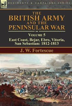 portada The British Army and the Peninsular War: Volume 5-East Coast, Bejar, Ebro, Vitoria, San Sebastian: 1812-1813 (en Inglés)
