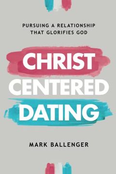 portada Christ-Centered Dating: Pursuing a Relationship That Glorifies god (en Inglés)