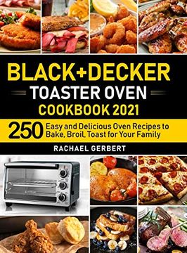 portada Black+Decker Toaster Oven Cookbook 2021: 250 Easy and Delicious Oven Recipes to Bake, Broil, Toast for Your Family (in English)