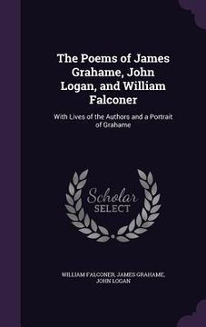 portada The Poems of James Grahame, John Logan, and William Falconer: With Lives of the Authors and a Portrait of Grahame (en Inglés)