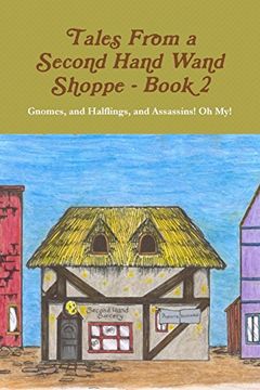 portada Tales From a Second Hand Wand Shoppe: Book 2 - Gnomes, and Halflings, and Assassins! Oh my! (en Inglés)