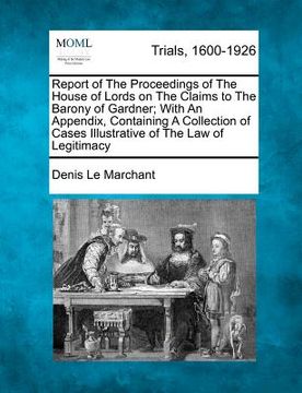 portada report of the proceedings of the house of lords on the claims to the barony of gardner; with an appendix, containing a collection of cases illustrativ (en Inglés)