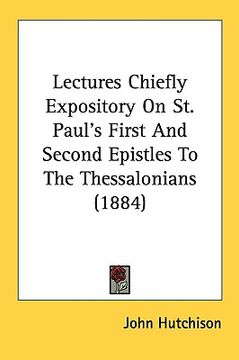 portada lectures chiefly expository on st. paul's first and second epistles to the thessalonians (1884) (en Inglés)