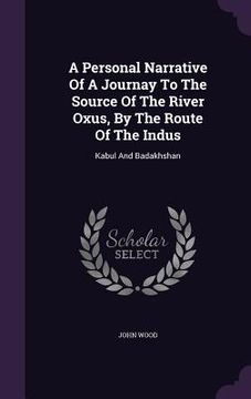 portada A Personal Narrative Of A Journay To The Source Of The River Oxus, By The Route Of The Indus: Kabul And Badakhshan (en Inglés)