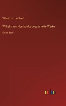portada Wilhelm von Humboldts gesammelte Werke: Erster Band (en Alemán)