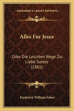 portada Alles Fur Jesus: Oder Die Leichten Wege Zur Liebe Gottes (1865) (en Alemán)