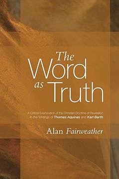 portada the word as truth: a critical examination of the christian doctrine of revelation in the writings of thomas aquinas and karl barth (en Inglés)