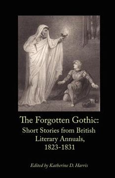 portada the forgotten gothic: short stories from british literary annuals, 1823-1831 (in English)