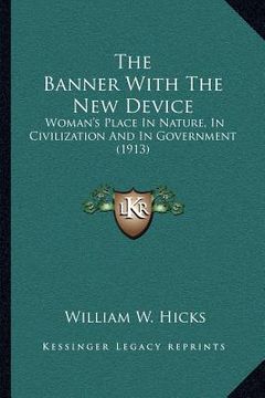 portada the banner with the new device: woman's place in nature, in civilization and in government (1913) (en Inglés)