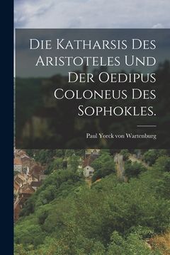 portada Die Katharsis des Aristoteles und der Oedipus Coloneus des Sophokles. (in German)