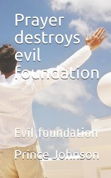 portada Prayer destroys evil foundation: Evil foundation (en Inglés)