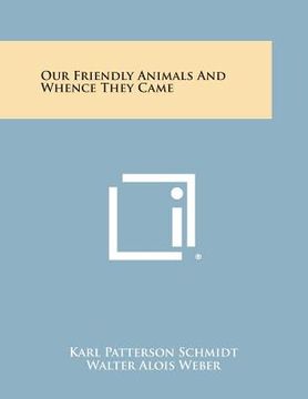 portada Our Friendly Animals and Whence They Came (en Inglés)