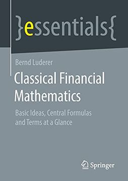 portada Classical Financial Mathematics: Basic Ideas, Central Formulas and Terms at a Glance (Essentials) (en Inglés)