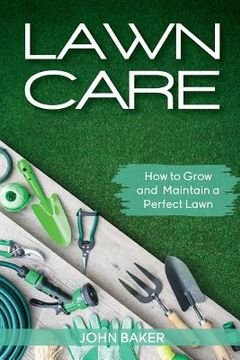 portada Lawn Care: How to Grow and Maintain a Perfect Lawn (en Inglés)