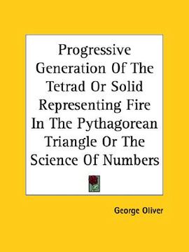 portada progressive generation of the tetrad or solid representing fire in the pythagorean triangle or the science of numbers (en Inglés)