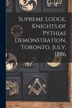 portada Supreme Lodge, Knights of Pythias Demonstration, Toronto, July, 1886 [microform] (in English)