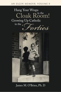portada Hang Your Wraps in the Cloak Room! Growing up Catholic in the 'forties: An Elgin Memoir: Volume 0 (en Inglés)