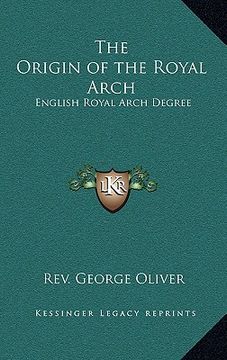 portada the origin of the royal arch: english royal arch degree (en Inglés)