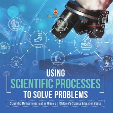 portada Using Scientific Processes to Solve Problems Scientific Method Investigation Grade 3 Children's Science Education Books (in English)