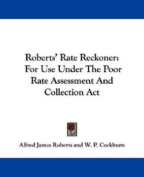 portada roberts' rate reckoner: for use under the poor rate assessment and collection act (en Inglés)