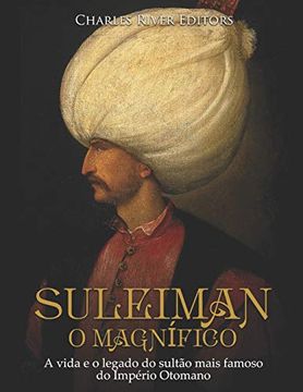 portada Suleiman, o Magnífico: A Vida e o Legado do Sultão Mais Famoso do Império Otomano (en Portugués)