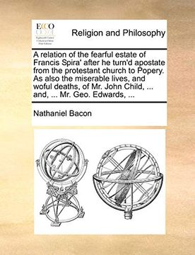 portada A Relation of the Fearful Estate of Francis Spira' After he Turn'd Apostate From the Protestant Church to Popery. As Also the Miserable Lives, and. Child,. And,. Mr. Geo. Edwards,. (in English)