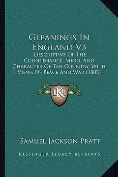 portada gleanings in england v3: descriptive of the countenance, mind, and character of the country, with views of peace and war (1803) (in English)