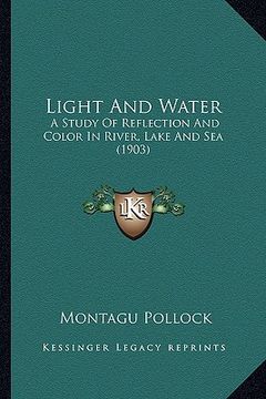 portada light and water: a study of reflection and color in river, lake and sea (1903) (in English)