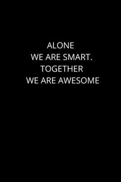 portada Alone We Are Smart. Together We are Awesome: 120 Pages, 6 x 9 size