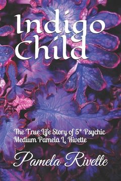 portada Indigo Child: The True Life Story of 5* Psychic Medium Pamela L. Rivette (en Inglés)
