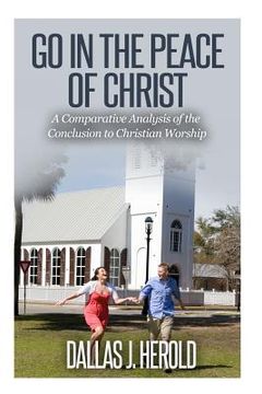 portada Go in the Peace of Christ: A Comparative Analysis of the Conclusion to Christian Worship