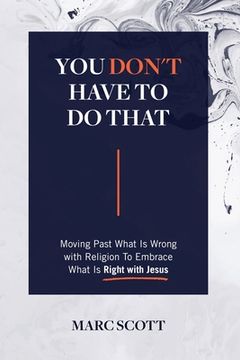portada You Don't Have To Do That: Moving Past What Is Wrong with Religion to Embrace What Is Right with Jesus (in English)