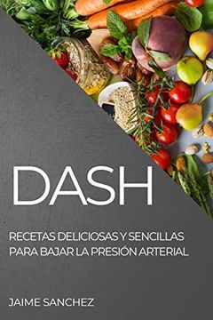 portada Dash: Recetas Deliciosas y Sencillas Para Bajar la Presión Arterial (in Spanish)