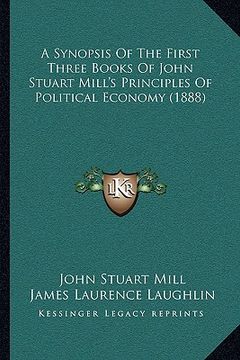 portada a synopsis of the first three books of john stuart mill's principles of political economy (1888) (en Inglés)