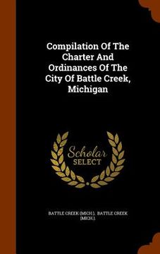 portada Compilation Of The Charter And Ordinances Of The City Of Battle Creek, Michigan (en Inglés)