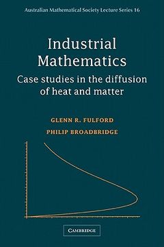 portada Industrial Mathematics: Case Studies in the Diffusion of Heat and Matter (Australian Mathematical Society Lecture Series) (in English)