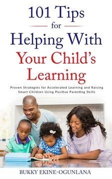 portada 101 Tips for Helping with Your Child's Learning: Proven Strategies for Accelerated Learning and Raising Smart Children Using Positive Parenting Skills (en Inglés)