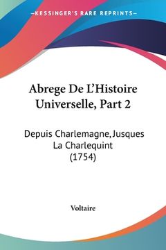 portada Abrege De L'Histoire Universelle, Part 2: Depuis Charlemagne, Jusques La Charlequint (1754) (in French)