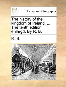 portada the history of the kingdom of ireland. ... the tenth edition enlargd. by r. b.
