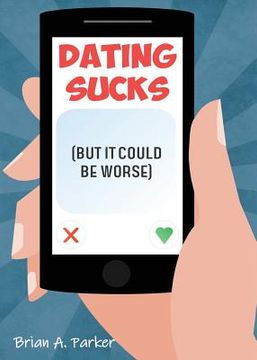 portada Dating Sucks: But It Could Be Worse (en Inglés)
