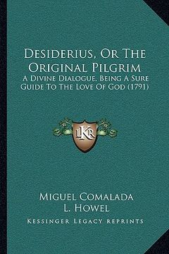 portada desiderius, or the original pilgrim: a divine dialogue, being a sure guide to the love of god (1791) (en Inglés)