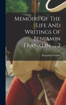 portada Memoirs Of The Life And Writings Of Benjamin Franklin ..., 2 (en Inglés)
