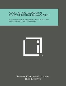portada Cocle, An Archaeological Study Of Central Panama, Part 1: Historical Background, Excavations At The Sitio Conte, Artifacts And Ornaments (en Inglés)