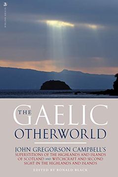 portada The Gaelic Otherworld: John Gregorson Campbell's Superstitions of the Highlands and the Islands of Scotland and Witchcraft and Second Sight in the Highlands and Islands (in Scots Gaelic)