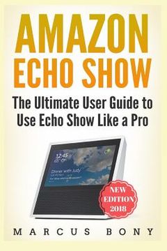 portada Amazon Echo Show: The Ultimate User Guide to Use Echo Show Like a Pro (en Inglés)