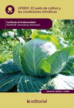 portada El Suelo de Cultivo y las Condiciones Climáticas. Agah0108 - Horticultura y Floricultura (in Spanish)
